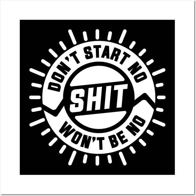 Don't Start No Shit Won't Be No Shit Wall Art by goodwordsco